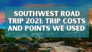 Southwest Road Trip 2021: Trip costs and points we used