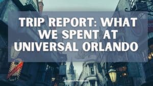 What We Spent Visiting Universal Orlando: Trip Report