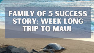 Family of 5 Travel Success Story: Maui Vacation