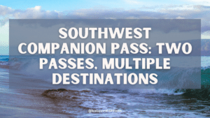 Southwest Companion Pass Success: Two Passes, Multiple Trips