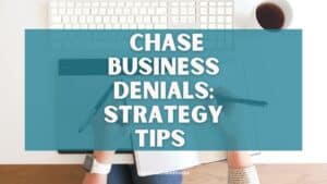 Chase Business Card Denials: Strategy Tips