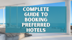 Guide to Booking Preferred Hotels (+ Map)